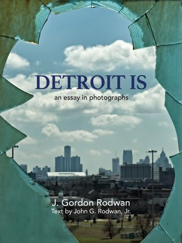 Detroit Is: An Essay in Photographs