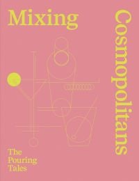 Book cover of Mixing Cosmopolitans, The Pouring Tales, with yellow outlines of cocktail glasses with stirrers and shakers. Published by Alambic Books.