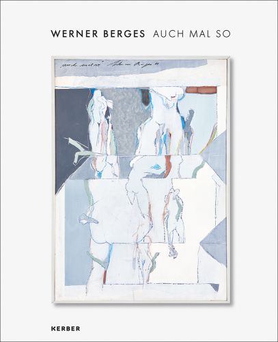 Abstract painting of sections of female figures, on white cover, WERNER BERGES AUCH MAL SO in black font above, by Kerber Verlag.