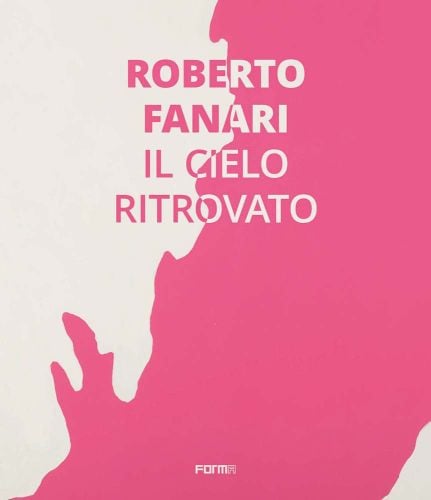 Pink splash shape on off-white cover of 'Roberto Fanari, Il Cielo Ritrovato/The Rediscoverd Sky', by Forma Edizioni.
