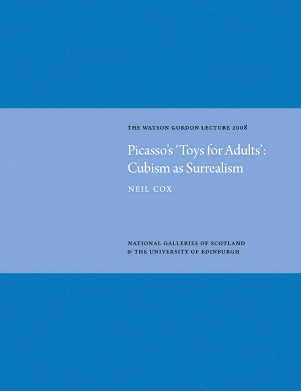 Picasso's 'Toys for Adults' Cubism as Surrealism: Watson Gordon Lecture 2008