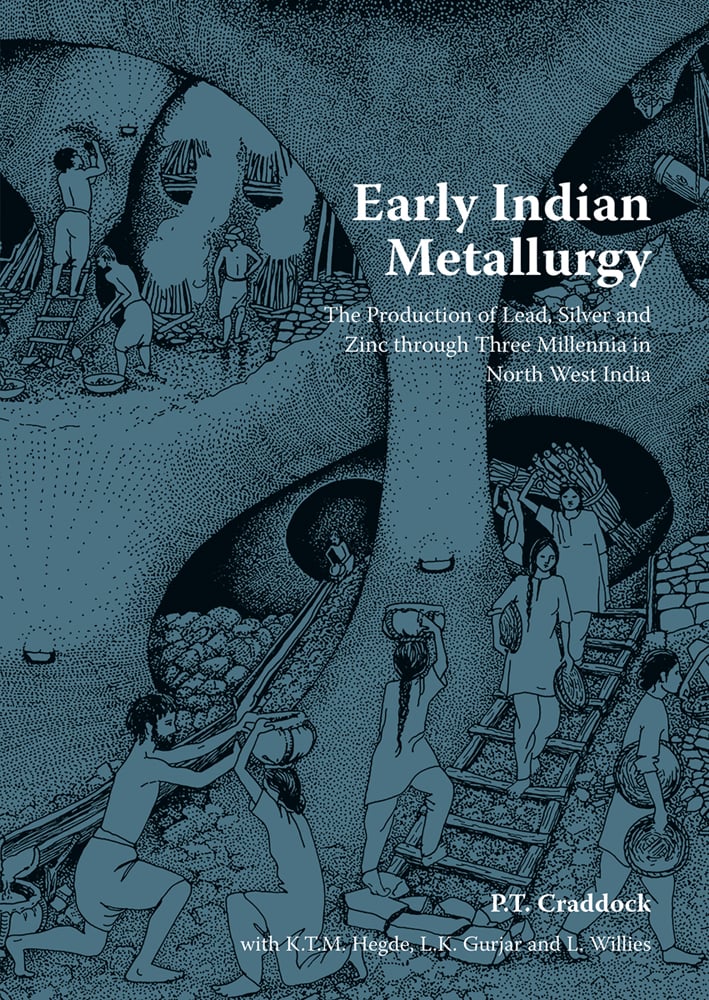 Book cover of Early Indian Metallurgy: The production of lead silver and zinc through 3 millenia in northwest india, with miners underground. Published by Archetype Publications.
