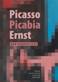 Book cover of Picasso, Picabia, Ernst: New Perspectives. Published by Archetype Publications.