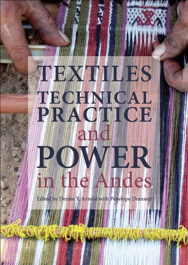 Book cover of Textiles, Technical Practice and Power in the Andes, with a colorful weaving. Published by Archetype Publications.