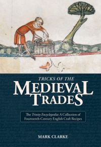 Book cover of Tricks of the Medieval Trades: A Collection of 14th Century English Craft Recipes, with a medieval painting of figure dyeing material. Published by Archetype Publications.