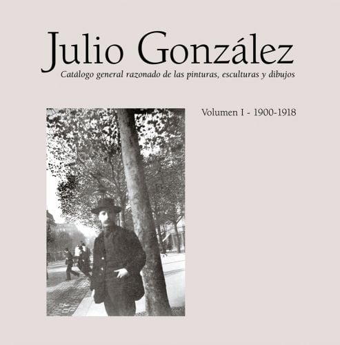 Julio Gonzalez: Complete Work Volume I: 1900-1918