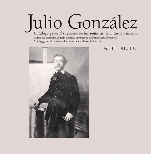 Julio Gonzalez: Complete Work Volume II: 1912-1921