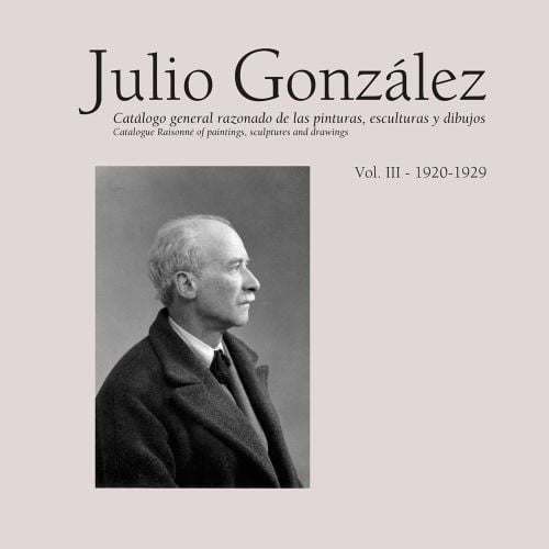Julio Gonzalez: Complete Work Volume III: 1919-1929