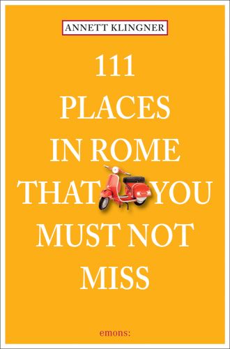 111 Places in Rome That You Shouldnt Miss