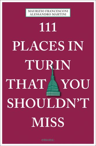 111 PLACES IN TURIN THAT YOU SHOULDN'T MISS in white font on burgundy cover, Mole Antonelliana in green near centre