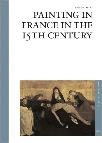 15th century painting, Pieta of Villeneuve-lès-Avignon by Enguerrand Quarton, white cover, PAINTING IN FRANCE IN THE 15TH CENTURY in black font above.