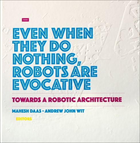 EVEN WHEN THEY DO NOTHING, ROBOTS ARE EVOCATIVE in blue font on cream textured cover, Towards a Robotic Architecture in purple font below