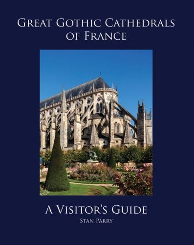 Great Gothic Cathedrals of France: A Visitor's Guide