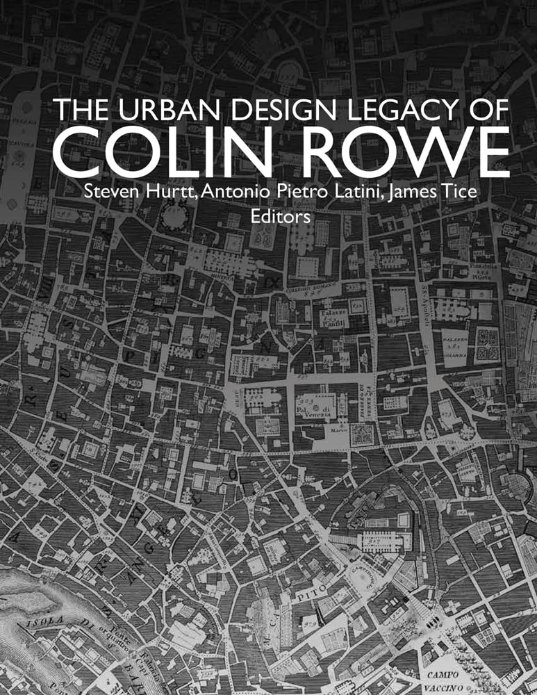 Book cover of The Urban Design Legacy of Colin Rowe, with an aerial map. Published by ORO Editions.