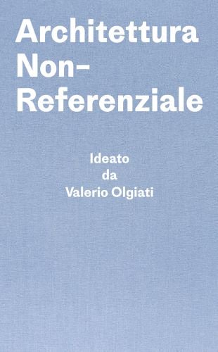 Architettura Non-Referenziale Ideato da Valerio Olgiati in white font on pale blue cover by Park Books.
