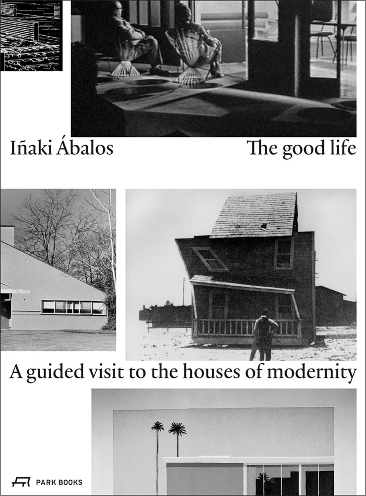 Book cover of The Good Life: A Guided Visit to the Houses of Modernity. Published by Park Books.