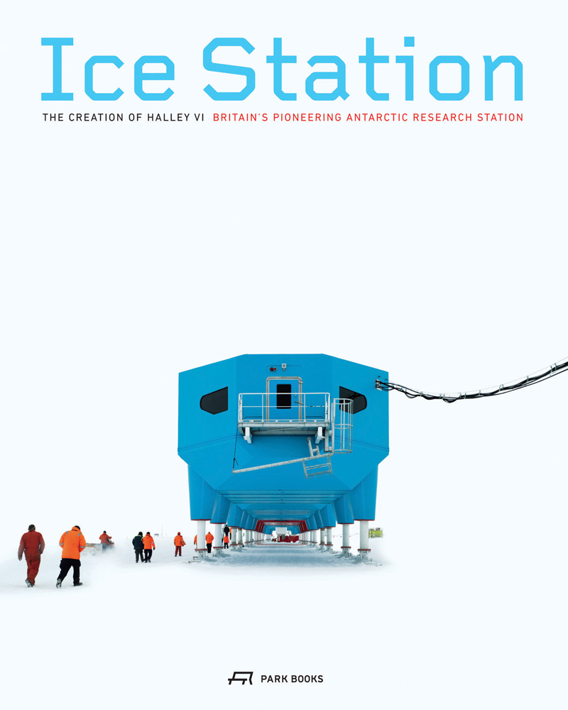 Book cover of Ice Station: The Creation of Halley VI: Britain's Pioneering Antarctic Research Station, featuring the research station. Published by Park Books.