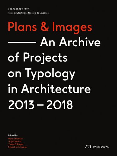 Plans & Images An Archive of Projects on Typology in Architecture 2013-2018 in red and white font on black cover