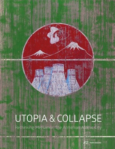 4 power station towers, mountains behind, in red and white, on distressed green cover, Utopia & Collapse in white font below, Nuclear energy symbol above