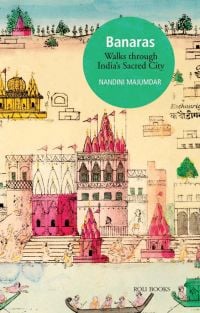 Book cover of Banaras: Walks Through India's Sacred City, featuring the Indian city architecture. Published by Roli Books.