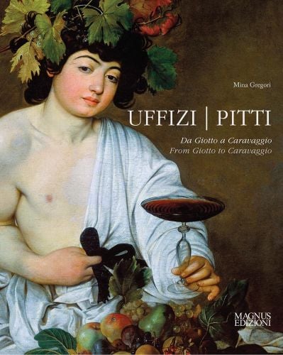 Book cover of Mina Gregori's Uffizi & Pitti: From Giotto to Caravaggio, featuring a painting titled Bacchus by Caravaggio, man in white robe, vine leaves on head, glass of red wine in hand. Published by Scripta Maneant Editori.