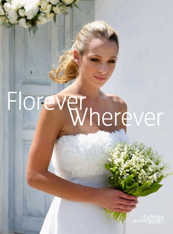Book cover of Florever Wherever, with model in white wedding dress, holding a bouquet of small white flowers. Published by Stichting.