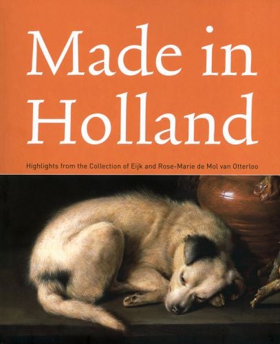 Book cover of Made in Holland: Highlights from the Collection of Eijk and Rose-marie De Mol Van Otterloo, featuring oil painting of 'A Sleeping Dog' by Gerrit Dou. Published by WBooks.