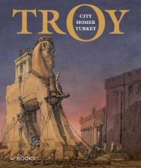 Book cover of Troy, City, Homer and Turkey, featuring Trojan Horse; a wooden horse used in the war. Published by WBooks.