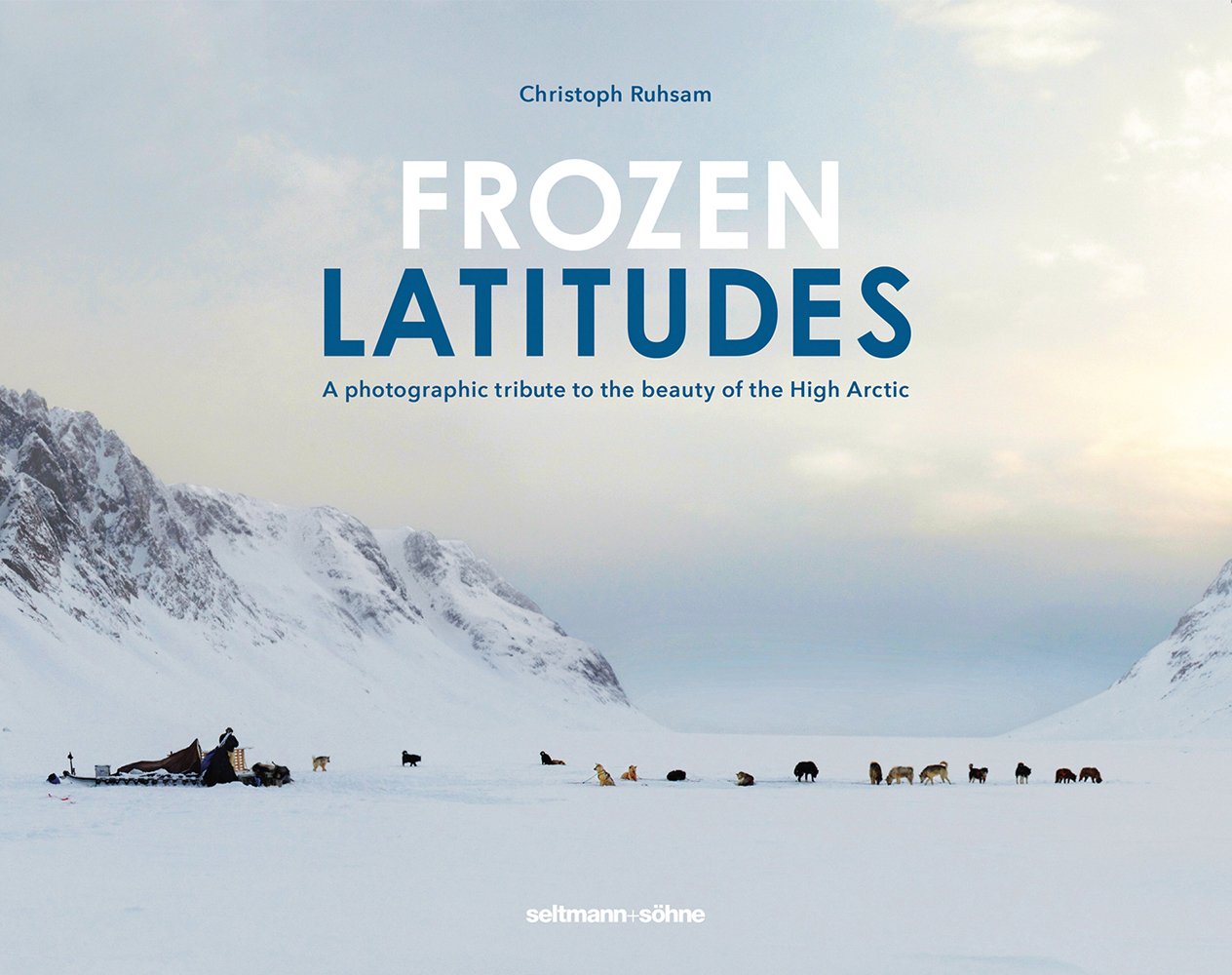 Book cover of Frozen Latitudes: A Photographic Tribute to the Beauty of the High Arctic, with a sledge rider and dogs in snow-covered landscape. Published by Seltmann Publishers.