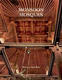 Book cover of Monsoon Mosques: Arrival of Islam and the Development of a Mosque Vernacular, with wooden interior ceiling of mosque. Published by Mapin Publishing.