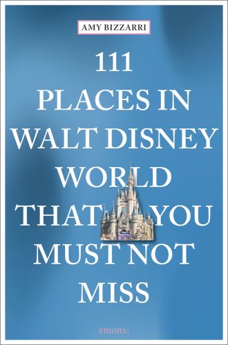 111 Places in Walt Disney World That You Must Not Miss