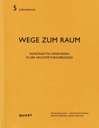 5 Laboratorium WEGE ZUM RAUM CONSTRUKTIVE DENKWEISEN IN DER ARCHITEKTURAUSBILDUNG QUART in black font across ochre yellow cover.