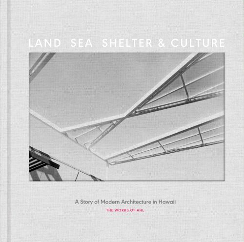 Land, Sea, Shelter, & Culture: A Story of Modern Architecture in Hawaii