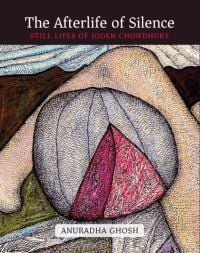 Book cover of The Afterlife of Silence: Still Lifes of Jogen Chowdhury. Published by Niyogi Books.