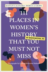 111 Places in Women's History in Washington DC That You Must Not Miss