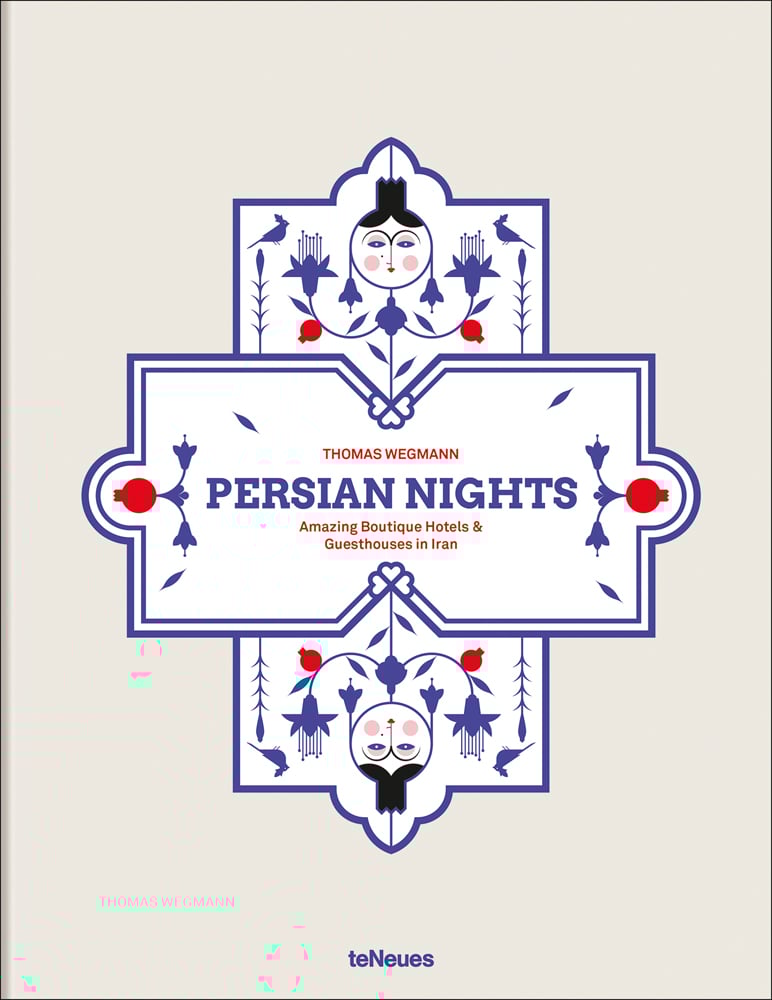 Book cover of Persian Nights: Amazing Boutique Hotels & Guest Houses in Iran. Published by teNeues Books.