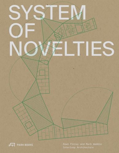 Book cover of System of Novelties: Dawn Finley and Mark Wamble, Interloop-Architecture, with aerial building plan. Published by Park Books.
