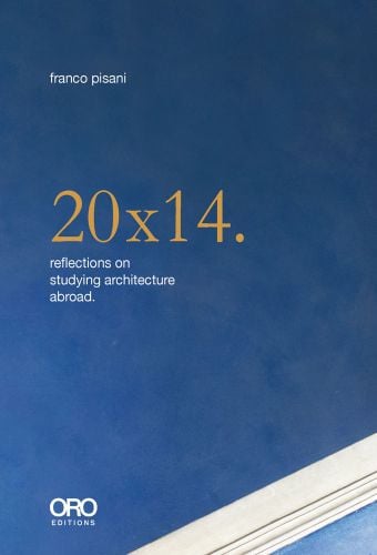 Book cover of 20x14. Reflections on Studying Architecture Abroad. Published by ORO Editions.