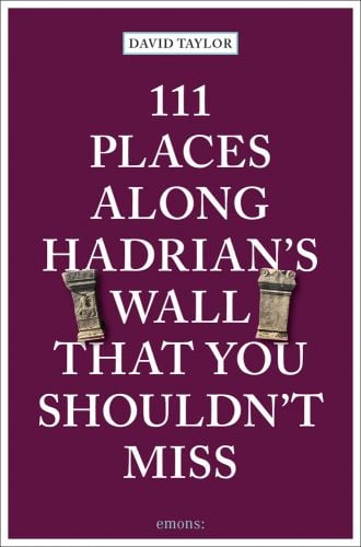 111 PLACES ALONG HADRIAN'S WALL THAT YOU SHOULDN'T MISS in white font on purple cover, 2 stone pillars near centre.
