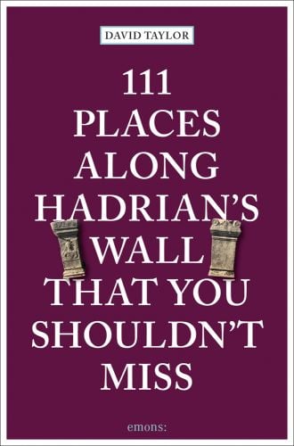 111 Places Along Hadrian's Wall That You Shouldn't Miss