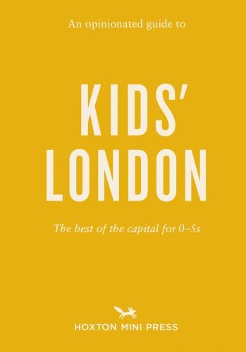 Mustard yellow travel guide book cover of 'An Opinionated Guide to Kids’ London, The best of the capital for 0–5s', by Hoxton Mini Press.