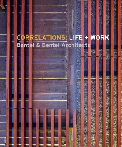 Book cover of Correlations: Life + Work: Bentel & Bentel Architects, with a wall with wooden slates attached. Published by Images Publishing.