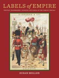 Book cover of Labels of Empire: Textile Trademarks: Windows into India in the Time of the Raj, with a chromolithograph of Victorian procession with Queen Victoria, Queen's Guard, Piper. Published by ORO Editions.