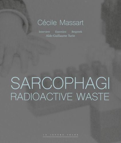 Sarcophagi. Radioactive Waste ‐ Cécile Massart et Aldo Guillaume Turin