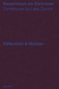 Book cover of Bauernhaus am Zürichsee Farmhouse by Lake Zurich – Käferstein & Meiste. Published by Quart Publishers.