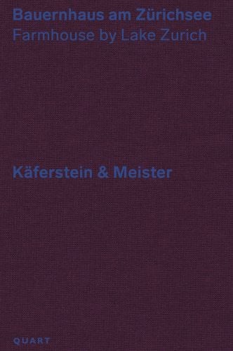 Book cover of Bauernhaus am Zürichsee Farmhouse by Lake Zurich – Käferstein & Meiste. Published by Quart Publishers.