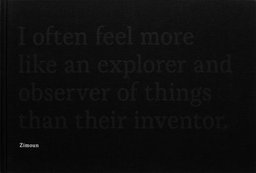 I often feel more like an explorer and observer of things than their inventor, in grey font on black cover, Zimoun in white