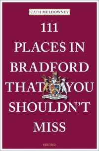 111 PLACES IN BRADFORD THAT YOU SHOULDN'T MISS in white font on wine red cover, council coat of arms near centre.