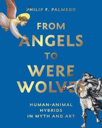Angel with wings and wolf in robes, on blue cover of 'From Angels to Werewolves, Human-Animal Hybrids in Myth and Art', by Abbeville Press.