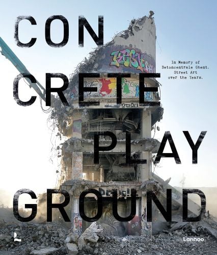 Book cover of Concrete Playground, with a destroyed derelict tower with bright graffiti art sprayed on exterior wall. Published by Lannoo Publishers.